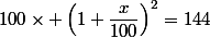 100\times \left(1+\dfrac{x}{100}\right)^2=144