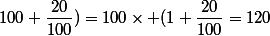 100+\dfrac{20}{100})=100\times (1+\dfrac{20}{100}=120
