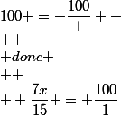 100 = \dfrac{100}{1}  \\  \\ donc \\  \\  \dfrac{7x}{15} = \dfrac{100}{1}