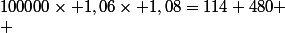 100000\times 1,06\times 1,08=114 480 \\ 