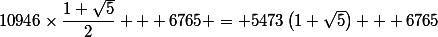 10946\times\dfrac{1+\sqrt{5}}{2} + 6765 = 5473\left(1+\sqrt{5}\right) + 6765