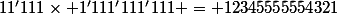 11'111\times 1'111'111'111 = 12345555554321