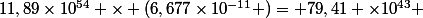 11,89\times10^{54}} \times (6,677\times10^{-11} )= 79,41 \times10^{43} 