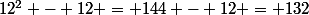 12^2 - 12 = 144 - 12 = 132