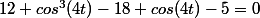 12 cos^3(4t)-18 cos(4t)-5=0