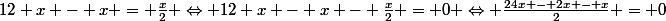 12 x - x = \frac{x}{2} \Leftrightarrow 12 x - x - \frac{x}{2} = 0 \Leftrightarrow \frac{24x - 2x - x}{2} = 0