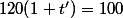 120(1+t')=100