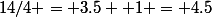14/4 = 3.5 +1 = 4.5