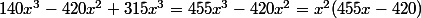 140x^3-420x^2+315x^3=455x^3-420x^2=x^2(455x-420)