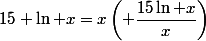 15 \ln x=x\left( \dfrac{15\ln x}{x}\right)