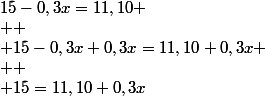 15-0,3x=11,10
 \\ 
 \\ 15-0,3x+0,3x=11,10+0,3x
 \\ 
 \\ 15=11,10+0,3x