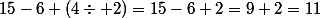 15-6+(4\div 2)=15-6+2=9+2=11