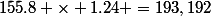 155.8 \times 1.24 =193,192