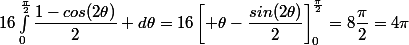 16\int_{0}^{\frac{\pi}{2}}\dfrac{1-cos(2\theta)}{2} d\theta=16\left[ \theta-\dfrac{sin(2\theta)}{2}\right]_{0}^{\frac{\pi}{2}}=8\dfrac{\pi}{2}=4\pi