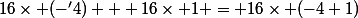 16\times (-'4) + 16\times 1 = 16\times (-4+1)