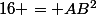 16 = AB^{2}