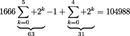 1666\underbrace{\sum_{k=0}^5 2^k}_{63}-1+\underbrace{\sum_{k=0}^4 2^k}_{31}=104988