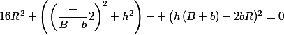 16R^2 \left(\left(\dfrac {B-b}{2}\right)^2+h^2\right)- \left(h\left(B+b\right)-2bR\righ)^2=0