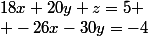 18x+20y+z=5
 \\ -26x-30y=-4