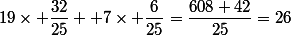 19\times \dfrac{32}{25} +7\times \dfrac{6}{25}=\dfrac{608+42}{25}=26