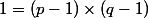 1=(p-1)\times(q-1)