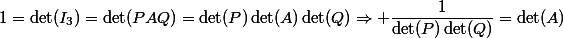 1=\det(I_3)=\det(PAQ)=\det(P)\det(A)\det(Q)\Rightarrow \dfrac{1}{\det(P)\det(Q)}=\det(A)