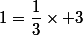 1=\dfrac{1}{3}\times 3