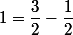 1=\dfrac{3}{2}-\dfrac{1}{2}