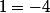 1=-4