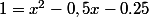 1=x^2-0,5x-0.25