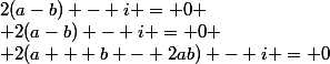 2(a-b) - i = 0
 \\ 2(a-b) - i = 0
 \\ 2(a + b - 2ab) - i = 0