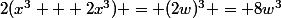 2(x^3 + 2x^3) = (2w)^3 = 8w^3