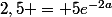 2,5 = 5e^{-2a}