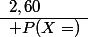  \begin{array}{|*{6} {c|}}\hline   X& 1,60&1,95&2,10&2,45&2,60\\\hline P(X=)&&&&&\\\hline\end{array}