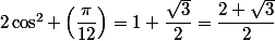 2\cos^2 \left(\dfrac{\pi}{12}\right)=1+\dfrac{\sqrt{3}}{2}=\dfrac{2+\sqrt{3}}{2}