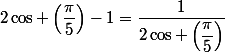 2\cos \left(\dfrac{\pi}{5}\right)-1=\dfrac{1}{2\cos \left(\dfrac{\pi}{5}\right)}