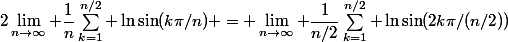2\lim_{n\to\infty} \dfrac1n\sum_{k=1}^{n/2} \ln\sin(k\pi/n) = \lim_{n\to\infty} \dfrac1{n/2}\sum_{k=1}^{n/2} \ln\sin(2k\pi/(n/2))