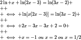 2\ln x+\ln(2x-3)=\ln(3x-2)
 \\ 
 \\ \iff \ln[x(2x-3)]=\ln(3x-2)
 \\ 
 \\ \iff 2x-3x-3x+2=0
 \\ 
 \\ \iff x=-1~ou~x=2~ou~x=1/2