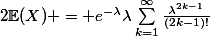 2\mathbb{E}(X) = e^{-\lambda}\lambda\sum_{k=1}^{\infty}\frac{\lambda^{2k-1}}{(2k-1)!}