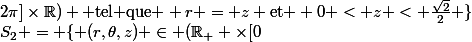 S_2 = \{ {(r,\theta,z) \in (\mathbb{R}_+ \times[0;2\pi]\times\mathbb{R}) \text{ tel que } r = z \text{et } 0 < z < \frac{\sqrt{2}}{2} \}