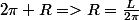 2\pi R=>R=\frac{L}{2\pi}