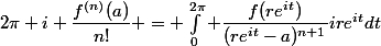 2\pi i \dfrac{f^{(n)}(a)}{n!} = \int_0^{2\pi} \dfrac{f(re^{it})}{(re^{it}-a)^{n+1}}ire^{it}dt