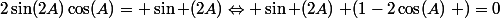2\sin(2A)\cos(A)= \sin (2A)\Leftrightarrow \sin (2A)\left (1-2\cos(A)\right )=0