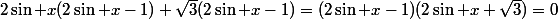 2\sin x(2\sin x-1)+\sqrt{3}(2\sin x-1)=(2\sin x-1)(2\sin x+\sqrt{3})=0