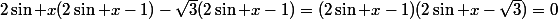 2\sin x(2\sin x-1)-\sqrt{3}(2\sin x-1)=(2\sin x-1)(2\sin x-\sqrt{3})=0