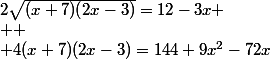 2\sqrt{(x+7)(2x-3)}=12-3x
 \\ 
 \\ 4(x+7)(2x-3)=144+9x^{2}-72x