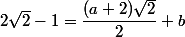 2\sqrt{2}-1=\dfrac{(a+2)\sqrt{2}}{2}+b
