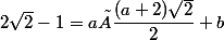 2\sqrt{2}-1=a×\dfrac{(a+2)\sqrt{2}}{2}+b