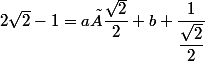 2\sqrt{2}-1=a×\dfrac{\sqrt{2}}{2}+b+\dfrac{1}{\dfrac{\sqrt{2}}{2}}