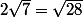 2\sqrt{7}=\sqrt{28}